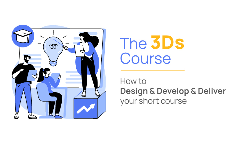 Text that reads: The 3Ds Course. How to Design & Develop & Deliver your short course