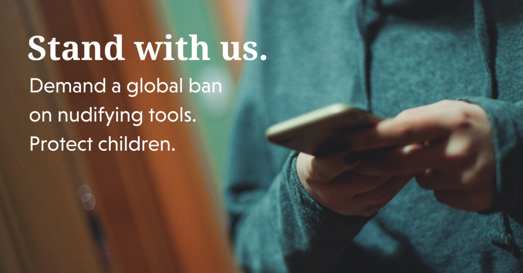 Text: Stand with us. Demand a global ban on nudifying tools. Protect children. Background of a persons hands holding a phone.